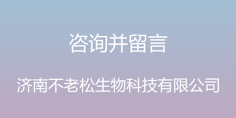 咨询并留言 - 济南不老松生物科技有限公司